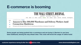 E-commerce is booming
Some people are being pushed into e-commerce and are loving it. Barriers to use have
been bulldozed, leaving the way ahead clear. This crisis will boost the usage of online tools!
 