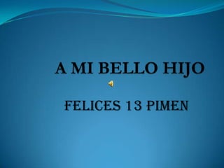 A MI BELLO HIJO Felices 13 Pimen 