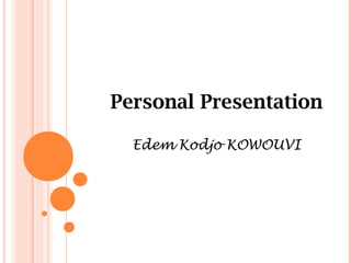 Personal Presentation
Edem Kodjo KOWOUVI
 