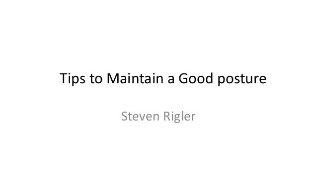 Tips to Maintain a Good posture
Steven Rigler
 