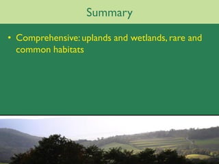 Summary

• Comprehensive: uplands and wetlands, rare and
  common habitats
 