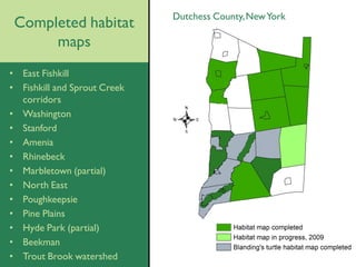 Dutchess County, New York
 Completed habitat
      maps
• East Fishkill
• Fishkill and Sprout Creek
  corridors
• Washington
• Stanford
• Amenia
• Rhinebeck
• Marbletown (partial)
• North East
• Poughkeepsie
• Pine Plains
• Hyde Park (partial)
• Beekman
• Trout Brook watershed
 