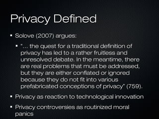 Privacy DefinedPrivacy Defined
Solove (2007) argues:Solove (2007) argues:
““…… the quest for a traditional definition ofth...