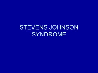 STEVENS JOHNSON
SYNDROME
 