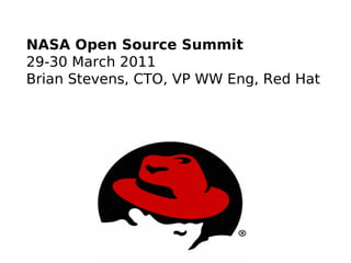 NASA Open Source Summit
29-30 March 2011
Brian Stevens, CTO, VP WW Eng, Red Hat
 