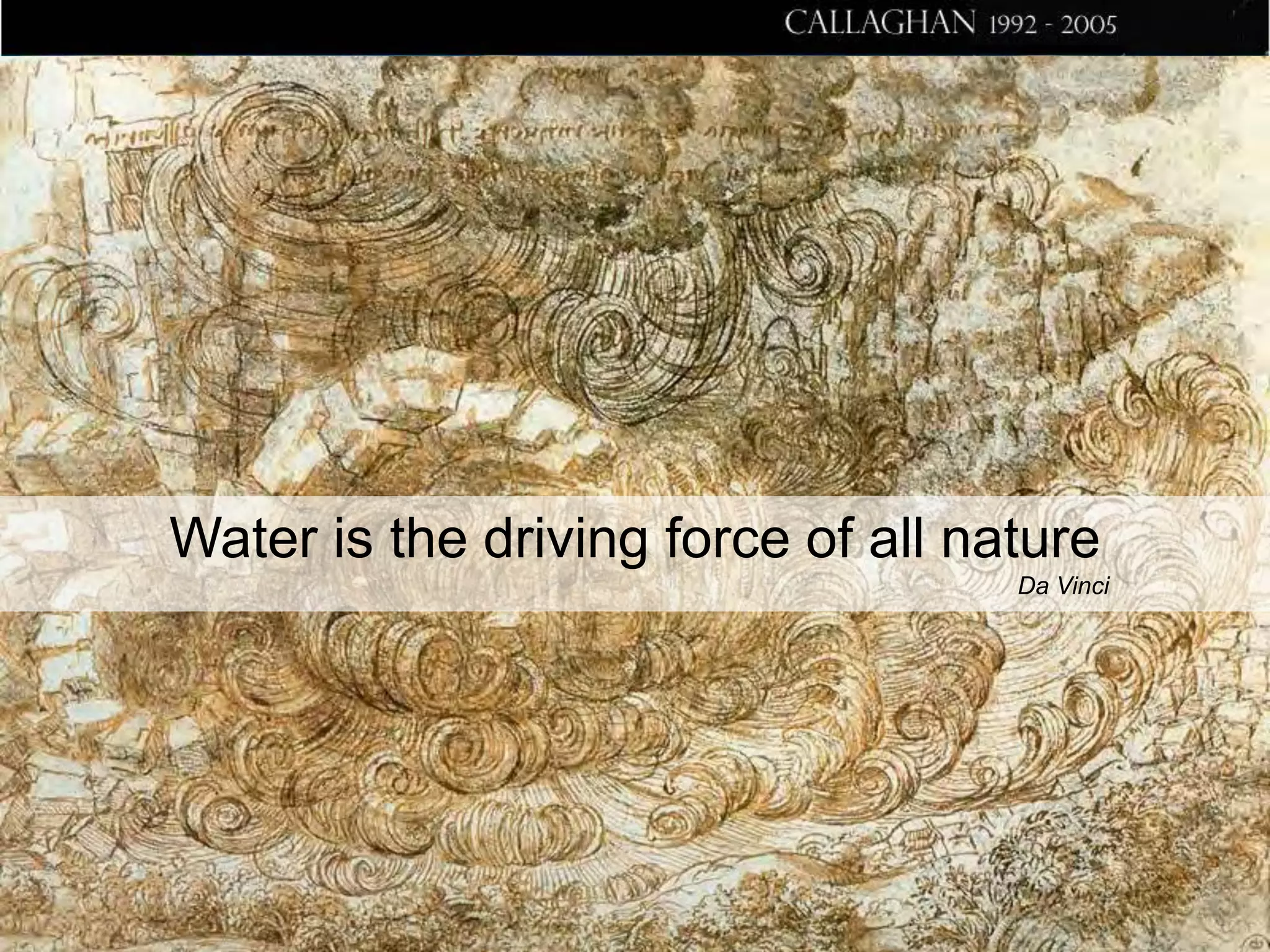 Water is the driving force of all nature
Da Vinci

 