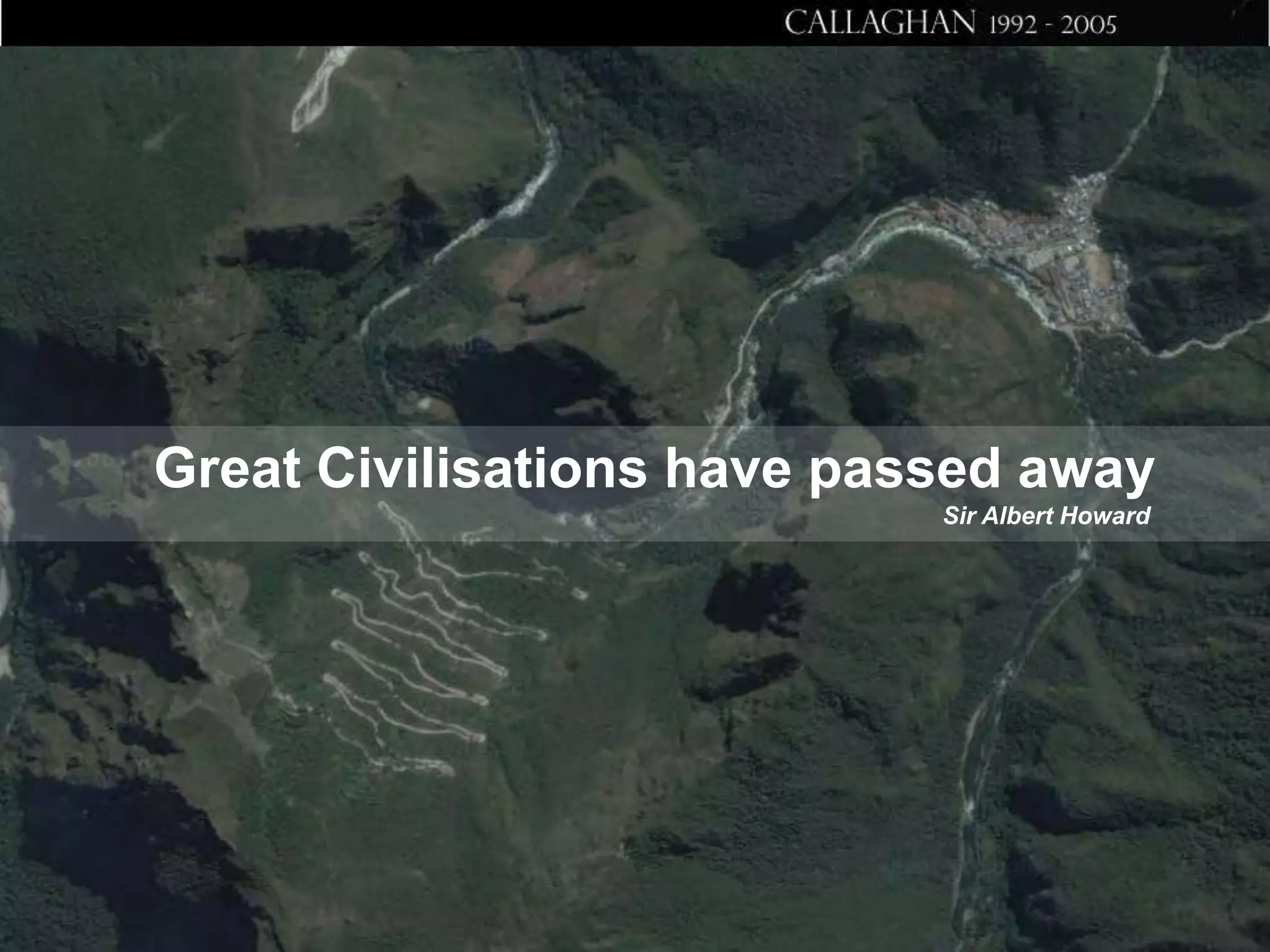 Great Civilisations have passed away
Sir Albert Howard

 