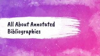 All About Annotated
Bibliographies
 