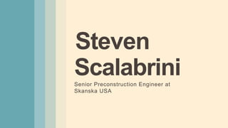 Steven
Scalabrini
Senior Preconstruction Engineer at
Skanska USA
 