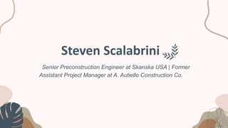 Senior Preconstruction Engineer at Skanska USA | Former
Assistant Project Manager at A. Autiello Construction Co.
Steven Scalabrini
 