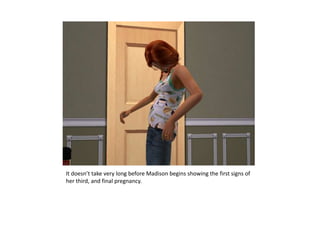 It doesn’t take very long before Madison begins showing the first signs of her third, and final pregnancy.