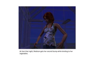 At 2am that night, Madison gets her second bump while tending to her vegetables.