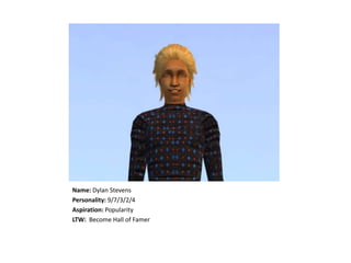 Name:Dylan StevensPersonality: 9/7/3/2/4Aspiration:PopularityLTW:  Become Hall of Famer