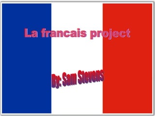 La francais project By: Sam Stevens 