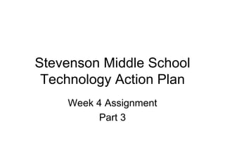 Stevenson Middle School Technology Action Plan Week 4 Assignment Part 3 