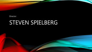 Director:
STEVEN SPIELBERG
 