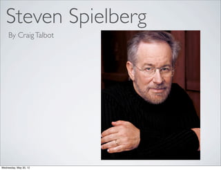 Steven Spielberg
     By Craig Talbot




Wednesday, May 30, 12
 