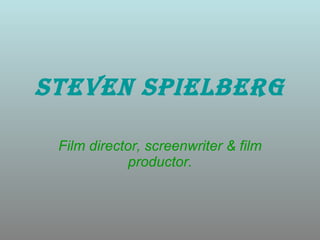 Steven Spielberg Film director, screenwriter & film productor. 