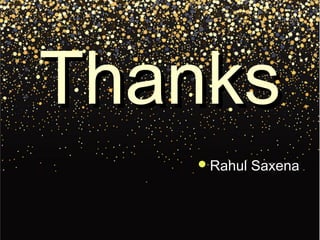 ThanksThanks
Rahul SaxenaRahul Saxena
 