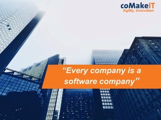 “Every company is a
software company”
Agility, Innovation
 