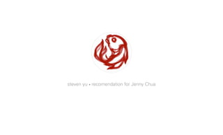 steven yu • recomendation for Jenny Chua
 
