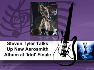 Steven Tyler Talks
 Up New Aerosmith
Album at 'Idol' Finale
 