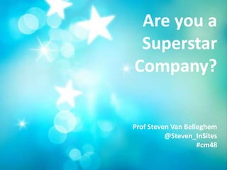 Are you a Superstar Company? Prof Steven Van Belleghem @Steven_InSites #cm48 