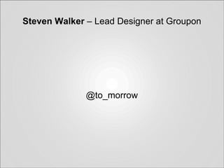 Steven Walker  – Lead Designer at Groupon @to_morrow 