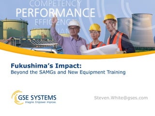 Fukushima’s Impact:

Beyond the SAMGs and New Equipment Training

info@gses.com

 