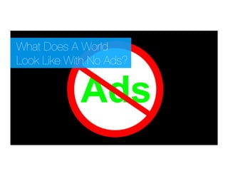 What Does A World !
Look Like With No Ads?
 