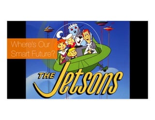 Where’s Our !
Smart Future?
 