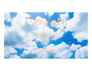 Hardware
Software
Everyware
 