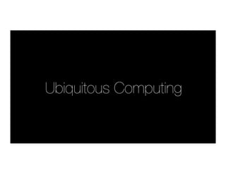 Ubiquitous Computing
 