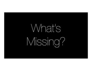 What’s
Missing?
 