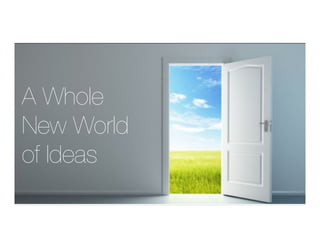 A Whole !
New World !
of Ideas 
 