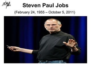 Steven Paul   Jobs (February 24, 1955 – October 5, 2011)   