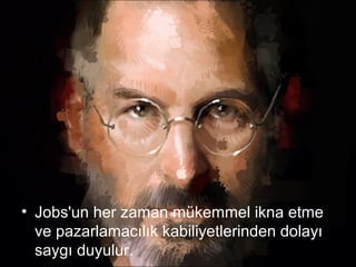 • Jobs'un her zaman mükemmel ikna etme
  ve pazarlamacılık kabiliyetlerinden dolayı
  saygı duyulur.
 