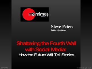 Shattering the Fourth Wall with Social Media:  How the Future Will Tell Stories Steve Peters Twitter: @vpisteve 