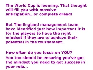 The World Cup is looming. That thought
will fill you with massive
anticipation…or complete dread!
But The England manageme...
