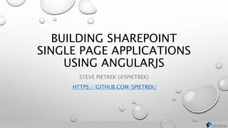 BUILDING SHAREPOINT
SINGLE PAGE APPLICATIONS
USING ANGULARJS
STEVE PIETREK (@SPIETREK)
HTTPS://GITHUB.COM/SPIETREK/
 