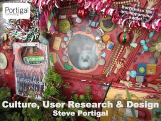 Culture, User Research & Design
1
          Steve Portigal
 