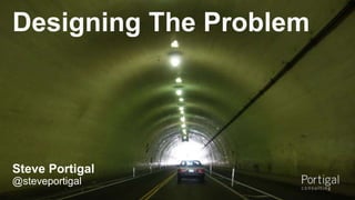 Designing The Problem 
Steve Portigal 
@steveportigal 
1 
 