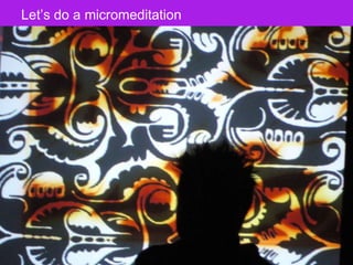 The Designer Is Present ‹#› Portigal
Click to edit Master title styleLet‟s do a micromeditation
 