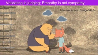 The Designer Is Present ‹#› Portigal
Click to edit Master title styleValidating is judging; Empathy is not sympathy
http://youtu.be/1Evwgu369Jw
 