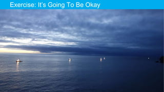 The Designer Is Present ‹#› Portigal
Click to edit Master title styleExercise: It’s Going To Be Okay
 