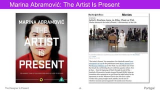 The Designer Is Present ‹#› Portigal
Click to edit Master title styleMarina Abramović: The Artist Is Present
 
