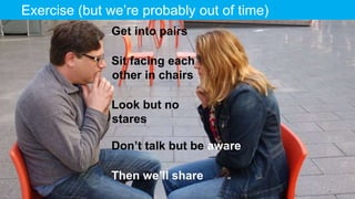The Designer Is Present ‹#› Portigal
Click to edit Master title styleExercise (but we’re probably out of time)
Get into pairs
Sit facing each
other in chairs
Look but no
stares
Don’t talk but be aware
Then we’ll share
 