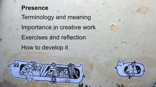 The Designer Is Present ‹#› Portigal
Click to edit Master title stylePresence
Terminology and meaning
Importance in creative work
Exercises and reflection
How to develop it
 