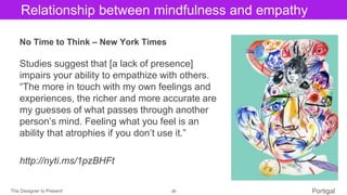 The Designer Is Present ‹#› Portigal
Click to edit Master title styleRelationship between mindfulness and empathy
No Time ...