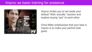 Click to edit Master title styleImprov as basic training for presence
Improv invites you to set aside your
default “Well, ...